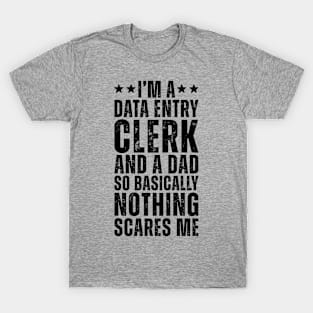 I'M A Data Entry Clerk And A Dad So Basically Nothing Scares Me T-Shirt